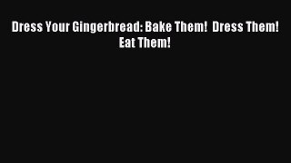 Read Dress Your Gingerbread: Bake Them!  Dress Them!  Eat Them! Ebook Free