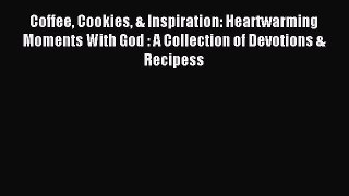 Read Coffee Cookies & Inspiration: Heartwarming Moments With God : A Collection of Devotions