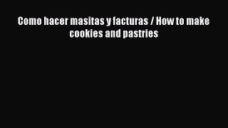 Read Como hacer masitas y facturas / How to make cookies and pastries PDF Free