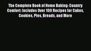 Read The Complete Book of Home Baking: Country Comfort: Includes Over 100 Recipes for Cakes
