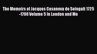 PDF The Memoirs of Jacques Casanova de Seingalt 1725-1798 Volume 5 In London and Mo Free Books