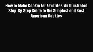 Read How to Make Cookie Jar Favorites: An Illustrated Step-By-Step Guide to the Simplest and