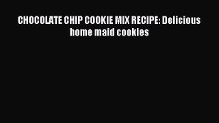 Read CHOCOLATE CHIP COOKIE MIX RECIPE: Delicious home maid cookies Ebook Online