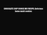 Read CHOCOLATE CHIP COOKIE MIX RECIPE: Delicious home maid cookies Ebook Online