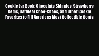 Read Cookie Jar Book: Chocolate Skinnies Strawberry Gems Oatmeal Choo-Choos and Other Cookie