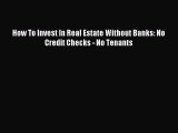 [Download] How To Invest In Real Estate Without Banks: No Credit Checks - No Tenants Ebook