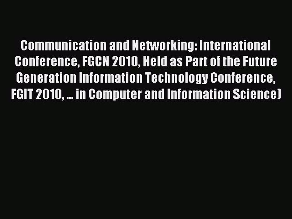 Download Communication and Networking: International Conference FGCN 2010 Held as Part of the