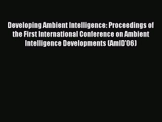 Read Developing Ambient Intelligence: Proceedings of the First International Conference on