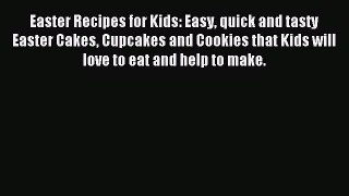Read Easter Recipes for Kids: Easy quick and tasty Easter Cakes Cupcakes and Cookies that Kids