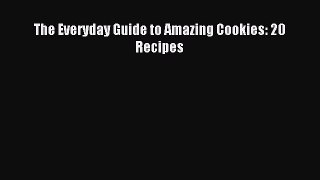 Read The Everyday Guide to Amazing Cookies: 20 Recipes Ebook Free