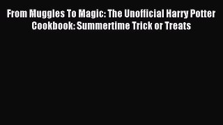 Read From Muggles To Magic: The Unofficial Harry Potter Cookbook: Summertime Trick or Treats