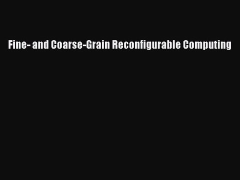 Read Fine- and Coarse-Grain Reconfigurable Computing Ebook Free