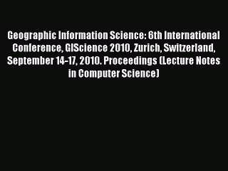 Read Geographic Information Science: 6th International Conference GIScience 2010 Zurich Switzerland