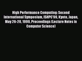 Read High Performance Computing: Second International Symposium ISHPC'99 Kyoto Japan May 26-28