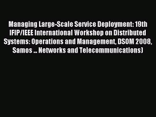 Download Managing Large-Scale Service Deployment: 19th IFIP/IEEE International Workshop on