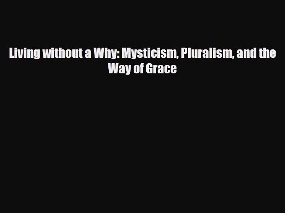 Read Living without a Why: Mysticism Pluralism and the Way of Grace Ebook Free