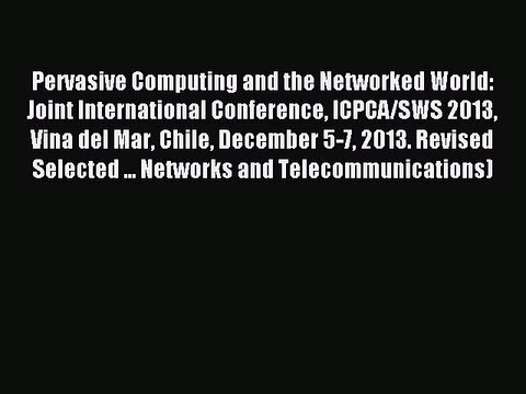 Download Pervasive Computing and the Networked World: Joint International Conference ICPCA/SWS