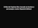 Download El Hijo del Capitan Diez: basado en hechos y personajes reales (Spanish Edition) Free