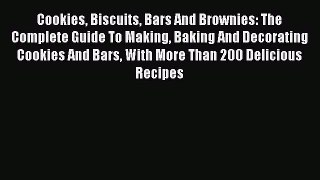 Read Cookies Biscuits Bars And Brownies: The Complete Guide To Making Baking And Decorating