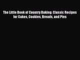 Read The Little Book of Country Baking: Classic Recipes for Cakes Cookies Breads and Pies Ebook