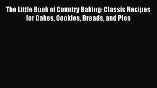 Read The Little Book of Country Baking: Classic Recipes for Cakes Cookies Breads and Pies Ebook