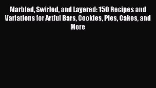 Read Marbled Swirled and Layered: 150 Recipes and Variations for Artful Bars Cookies Pies Cakes