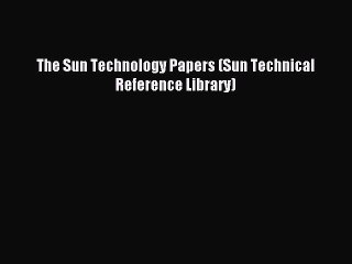 Read The Sun Technology Papers (Sun Technical Reference Library) Ebook Free