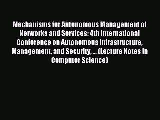 Read Mechanisms for Autonomous Management of Networks and Services: 4th International Conference