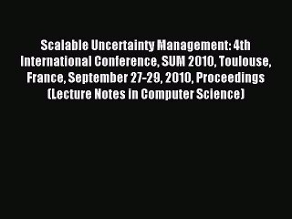 Read Scalable Uncertainty Management: 4th International Conference SUM 2010 Toulouse France