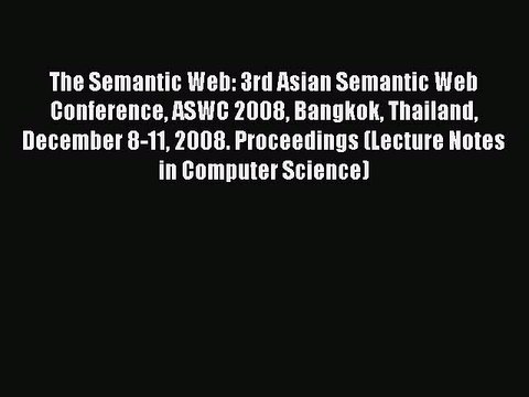 Read The Semantic Web: 3rd Asian Semantic Web Conference ASWC 2008 Bangkok Thailand December