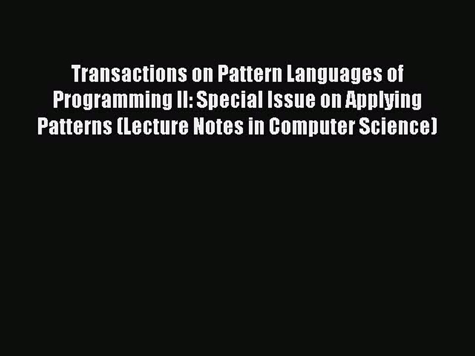 Read Transactions on Pattern Languages of Programming II: Special lssue on Applying Patterns