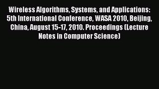Read Wireless Algorithms Systems and Applications: 5th International Conference WASA 2010 Beijing