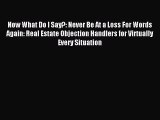 [Download] Now What Do I Say?: Never Be At a Loss For Words Again: Real Estate Objection Handlers