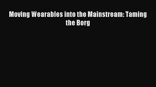 Download Moving Wearables into the Mainstream: Taming the Borg PDF Online