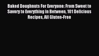 Read Baked Doughnuts For Everyone: From Sweet to Savory to Everything in Between 101 Delicious
