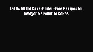 Read Let Us All Eat Cake: Gluten-Free Recipes for Everyone's Favorite Cakes Ebook Free