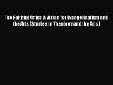 Read The Faithful Artist: A Vision for Evangelicalism and the Arts (Studies in Theology and