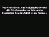 Download Temporomandibular Joint Total Joint Replacement - TMJ TJR: A Comprehensive Reference