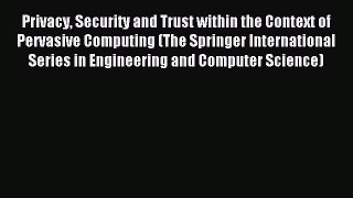 Read Privacy Security and Trust within the Context of Pervasive Computing (The Springer International