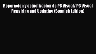 Read Reparacion y actualizacion de PC Visual/ PC Visual Repairing and Updating (Spanish Edition)