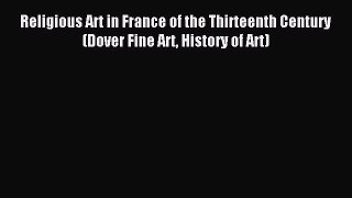 Read Religious Art in France of the Thirteenth Century (Dover Fine Art History of Art) Ebook