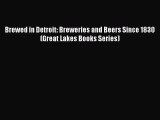 Read Book Brewed in Detroit: Breweries and Beers Since 1830 (Great Lakes Books Series) E-Book