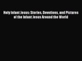 Read Holy Infant Jesus: Stories Devotions and Pictures of the Infant Jesus Around the World