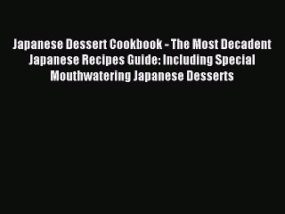 Read Japanese Dessert Cookbook - The Most Decadent Japanese Recipes Guide: Including Special