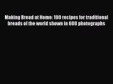 Read Making Bread at Home: 100 recipes for traditional breads of the world shown in 600 photographs