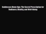 Read Book Goddesses Never Age: The Secret Prescription for Radiance Vitality and Well-Being