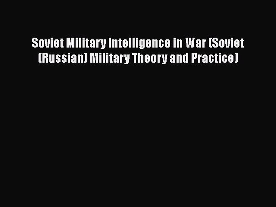 Read Book Soviet Military Intelligence in War (Soviet (Russian) Military Theory and Practice)