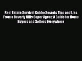 [Download] Real Estate Survival Guide: Secrets Tips and Lies From a Beverly Hills Super Agent: