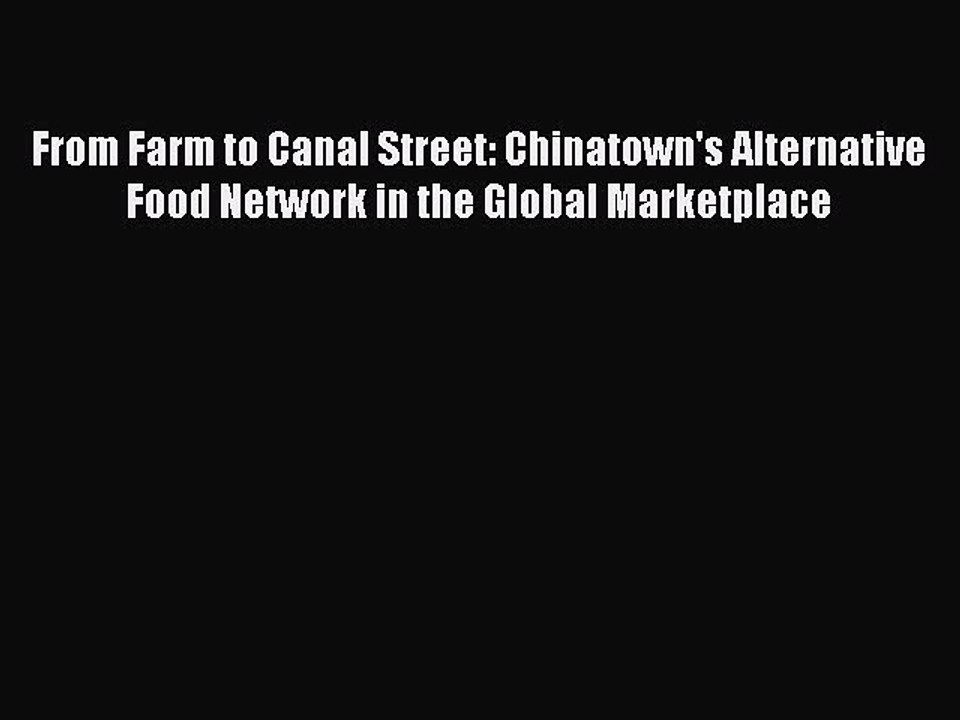 Read From Farm to Canal Street: Chinatown's Alternative Food Network in the Global Marketplace