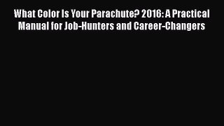 Read Book What Color Is Your Parachute? 2016: A Practical Manual for Job-Hunters and Career-Changers